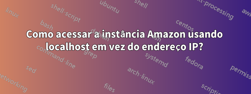 Como acessar a instância Amazon usando localhost em vez do endereço IP?