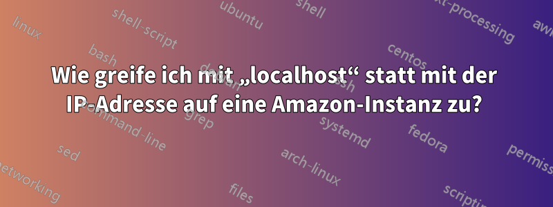 Wie greife ich mit „localhost“ statt mit der IP-Adresse auf eine Amazon-Instanz zu?