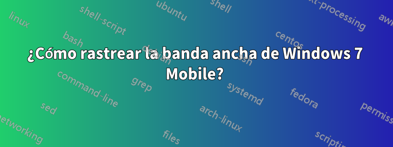 ¿Cómo rastrear la banda ancha de Windows 7 Mobile?