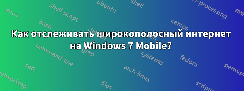 Как отслеживать широкополосный интернет на Windows 7 Mobile?