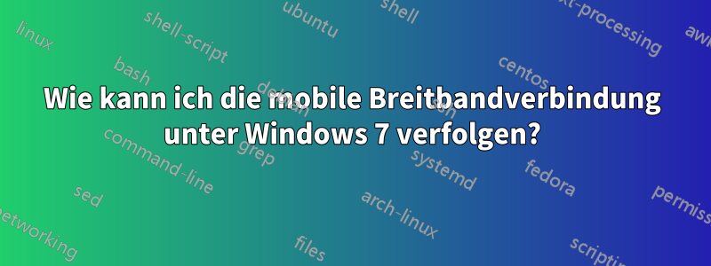 Wie kann ich die mobile Breitbandverbindung unter Windows 7 verfolgen?