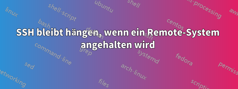 SSH bleibt hängen, wenn ein Remote-System angehalten wird