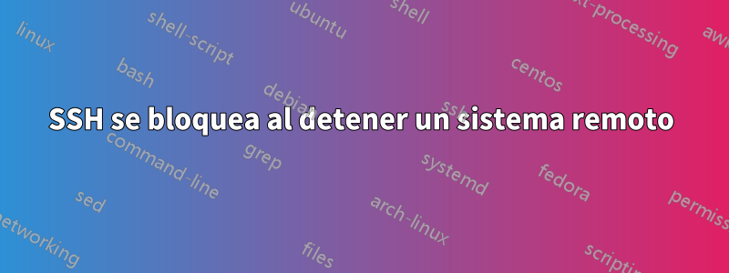 SSH se bloquea al detener un sistema remoto