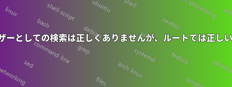 ユーザーとしての検索は正しくありませんが、ルートでは正しいです