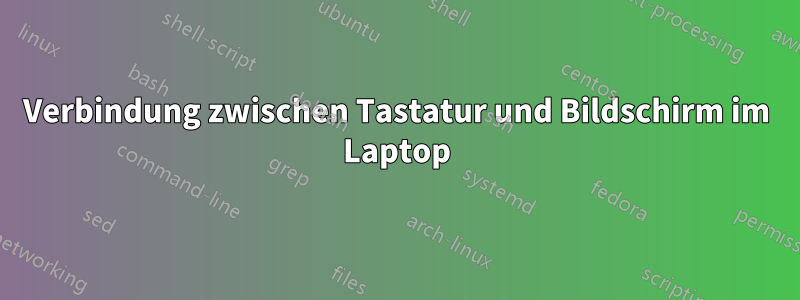 Verbindung zwischen Tastatur und Bildschirm im Laptop