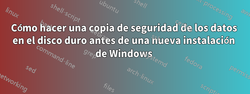 Cómo hacer una copia de seguridad de los datos en el disco duro antes de una nueva instalación de Windows