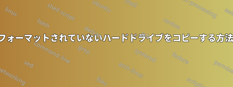 フォーマットされていないハードドライブをコピーする方法