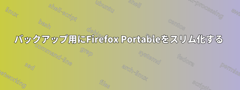 バックアップ用にFirefox Portableをスリム化する