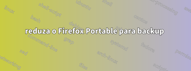 reduza o Firefox Portable para backup