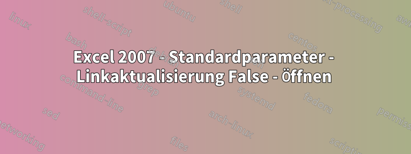 Excel 2007 - Standardparameter - Linkaktualisierung False - Öffnen