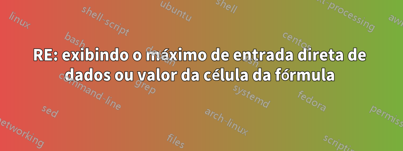 RE: exibindo o máximo de entrada direta de dados ou valor da célula da fórmula