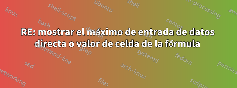 RE: mostrar el máximo de entrada de datos directa o valor de celda de la fórmula