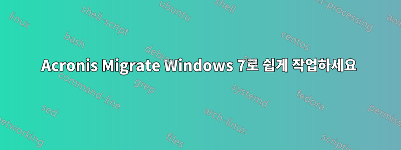 Acronis Migrate Windows 7로 쉽게 작업하세요