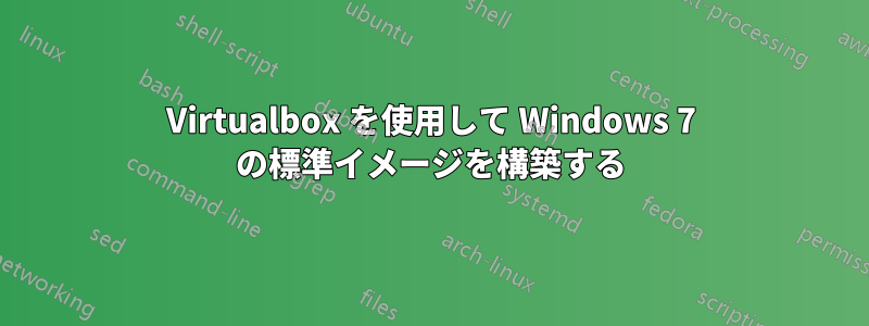 Virtualbox を使用して Windows 7 の標準イメージを構築する