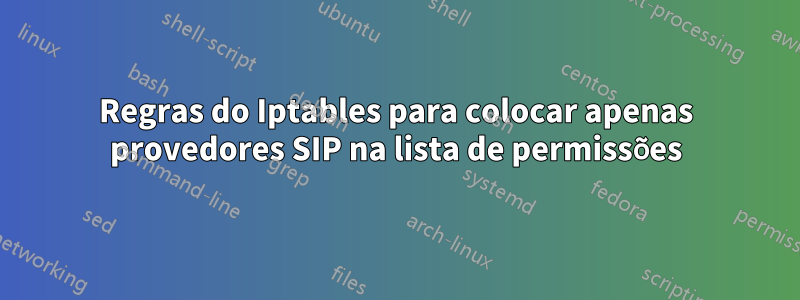 Regras do Iptables para colocar apenas provedores SIP na lista de permissões