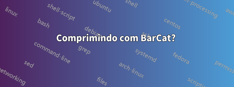 Comprimindo com BarCat?