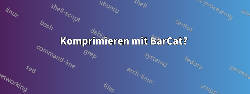 Komprimieren mit BarCat?