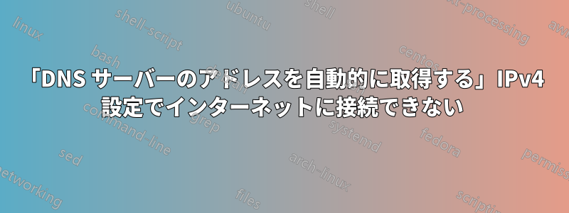 「DNS サーバーのアドレスを自動的に取得する」IPv4 設定でインターネットに接続できない