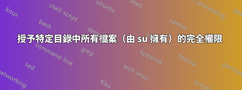 授予特定目錄中所有檔案（由 su 擁有）的完全權限