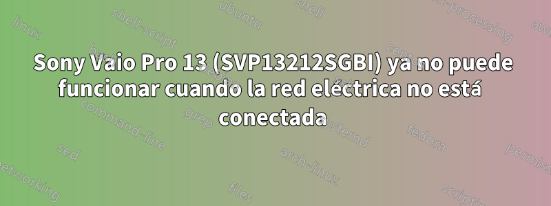 Sony Vaio Pro 13 (SVP13212SGBI) ya no puede funcionar cuando la red eléctrica no está conectada