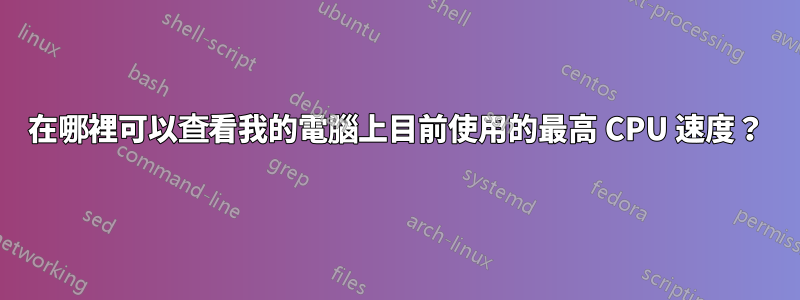 在哪裡可以查看我的電腦上目前使用的最高 CPU 速度？