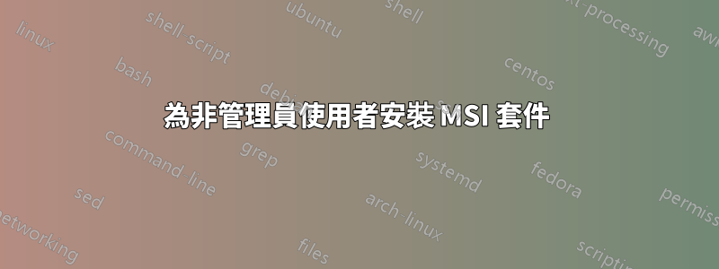 為非管理員使用者安裝 MSI 套件