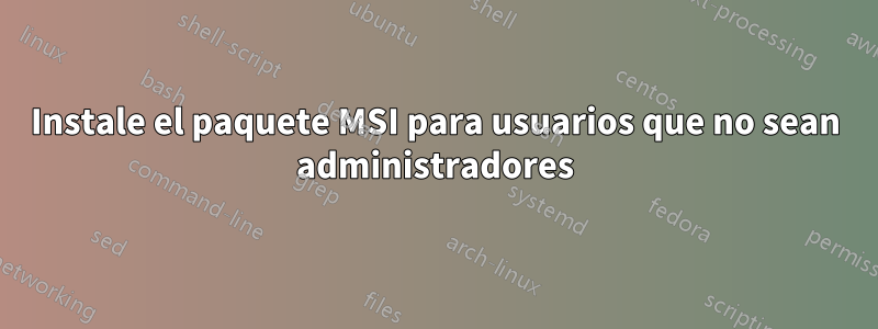 Instale el paquete MSI para usuarios que no sean administradores