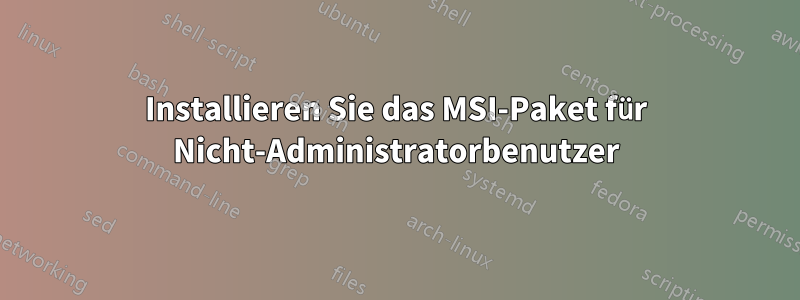 Installieren Sie das MSI-Paket für Nicht-Administratorbenutzer