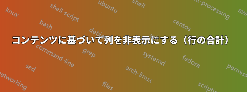 コンテンツに基づいて列を非表示にする（行の合計）