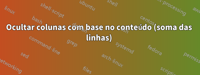 Ocultar colunas com base no conteúdo (soma das linhas)