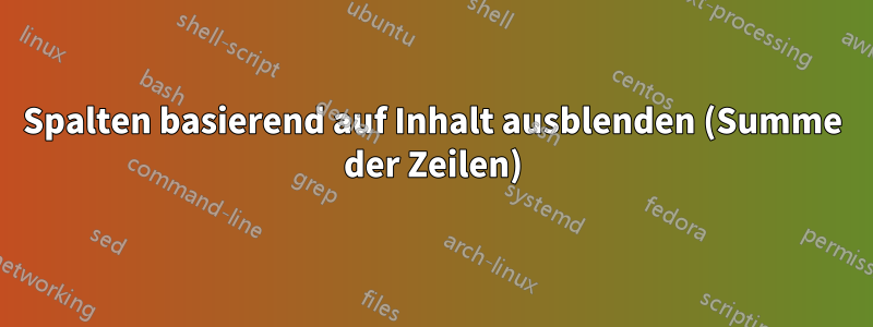 Spalten basierend auf Inhalt ausblenden (Summe der Zeilen)