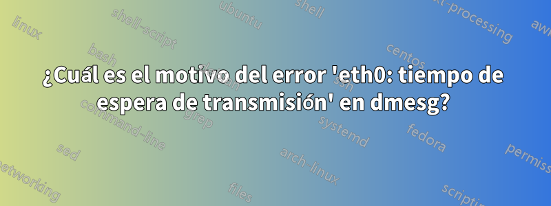 ¿Cuál es el motivo del error 'eth0: tiempo de espera de transmisión' en dmesg?