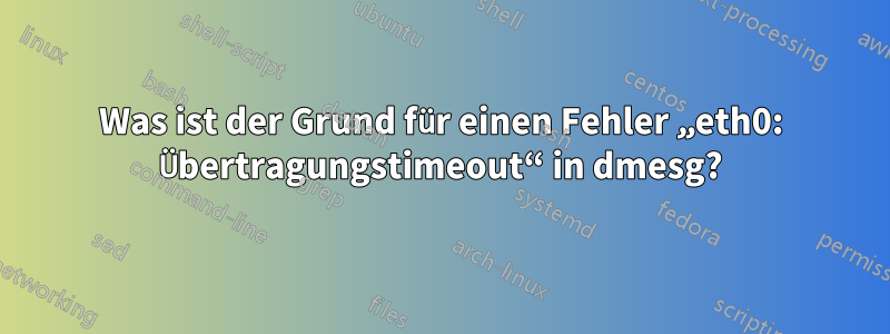 Was ist der Grund für einen Fehler „eth0: Übertragungstimeout“ in dmesg?