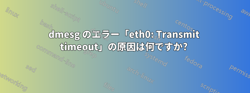 dmesg のエラー「eth0: Transmit timeout」の原因は何ですか?