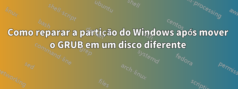 Como reparar a partição do Windows após mover o GRUB em um disco diferente