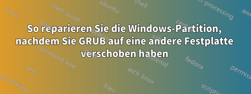 So reparieren Sie die Windows-Partition, nachdem Sie GRUB auf eine andere Festplatte verschoben haben