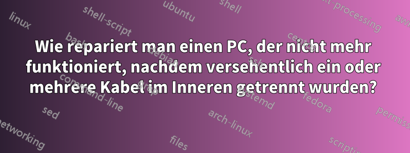 Wie repariert man einen PC, der nicht mehr funktioniert, nachdem versehentlich ein oder mehrere Kabel im Inneren getrennt wurden?