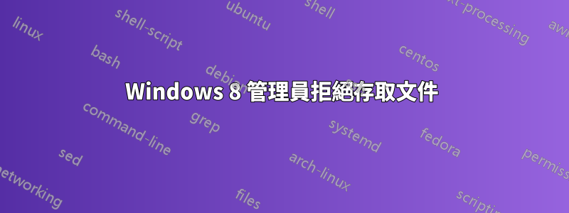 Windows 8 管理員拒絕存取文件