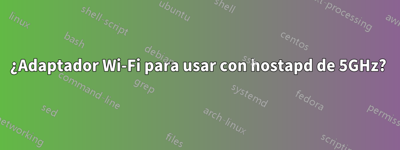 ¿Adaptador Wi-Fi para usar con hostapd de 5GHz?