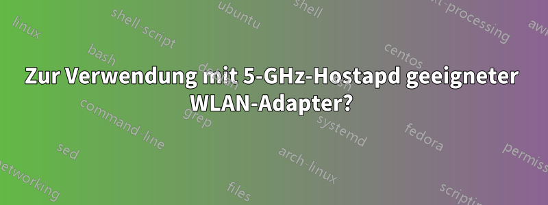 Zur Verwendung mit 5-GHz-Hostapd geeigneter WLAN-Adapter?