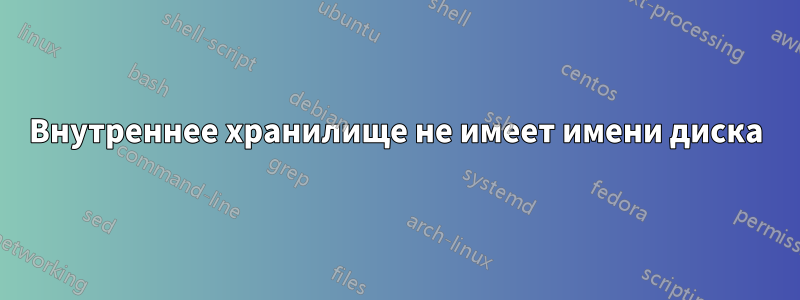 Внутреннее хранилище не имеет имени диска