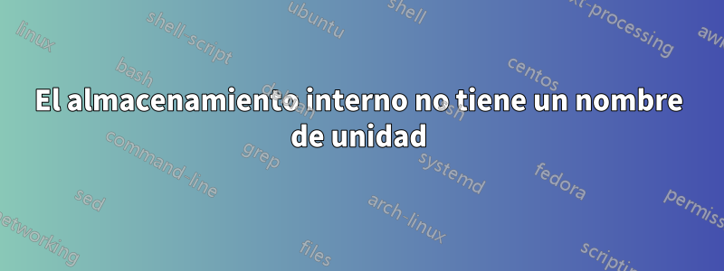 El almacenamiento interno no tiene un nombre de unidad