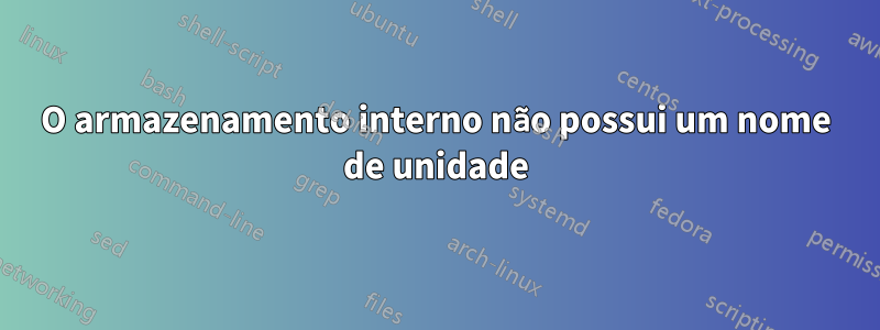 O armazenamento interno não possui um nome de unidade