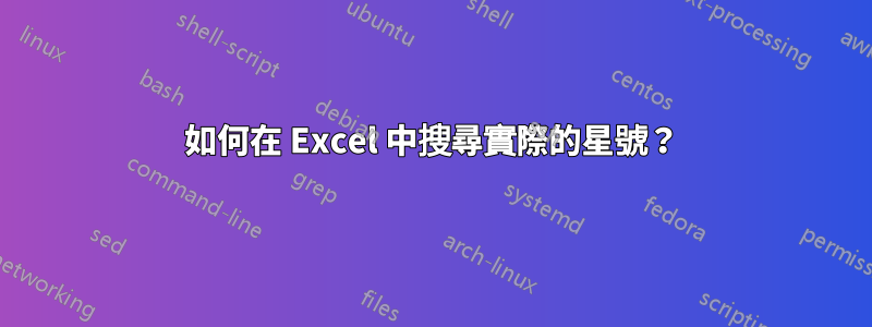 如何在 Excel 中搜尋實際的星號？