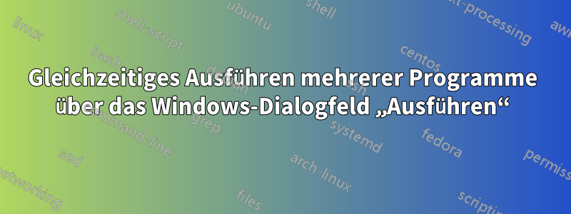 Gleichzeitiges Ausführen mehrerer Programme über das Windows-Dialogfeld „Ausführen“