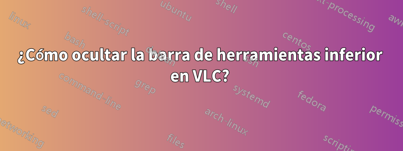 ¿Cómo ocultar la barra de herramientas inferior en VLC?