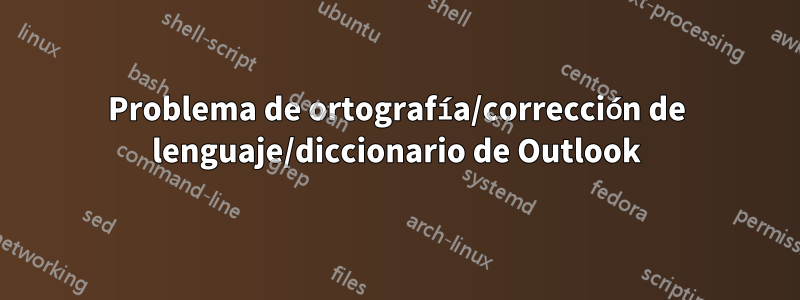 Problema de ortografía/corrección de lenguaje/diccionario de Outlook