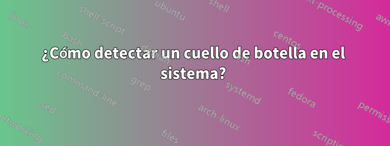 ¿Cómo detectar un cuello de botella en el sistema?