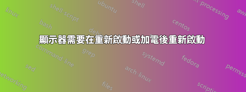 顯示器需要在重新啟動或加電後重新啟動