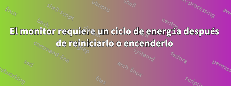 El monitor requiere un ciclo de energía después de reiniciarlo o encenderlo